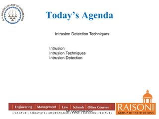 Today’s Agenda 
Intrusion Detection Techniques 
Intrusion 
Intrusion Techniques 
Intrusion Detection 
Mr. Gopal Sakarkar 
 
