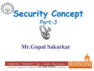 Security Concept 
Part-3 
Mr.Gopal Sakarkar 
Mr. Gopal Sakarkar 
 
