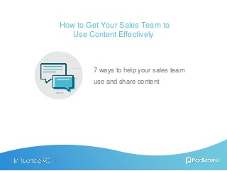 How to Get Your Sales Team to
Use Content Effectively
7 ways to help your sales team
use and share content
 