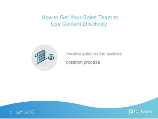 Involve sales in the content
creation process.
How to Get Your Sales Team to
Use Content Effectively
 