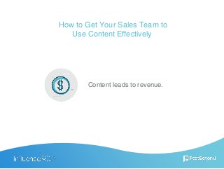 How to Get Your Sales Team to
Use Content Effectively
Content leads to revenue.
 