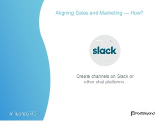 Aligning Sales and Marketing — How?
Create channels on Slack or
other chat platforms.
 