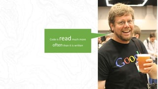 Code is readmuch more
oftenthan it is written
 