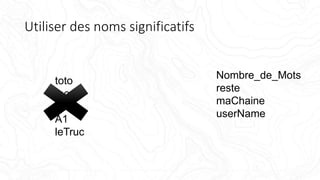 Utiliser des noms significatifs
toto
foo
A
A1
leTruc
Nombre_de_Mots
reste
maChaine
userName
 