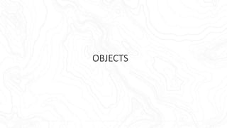 OBJECTS
 