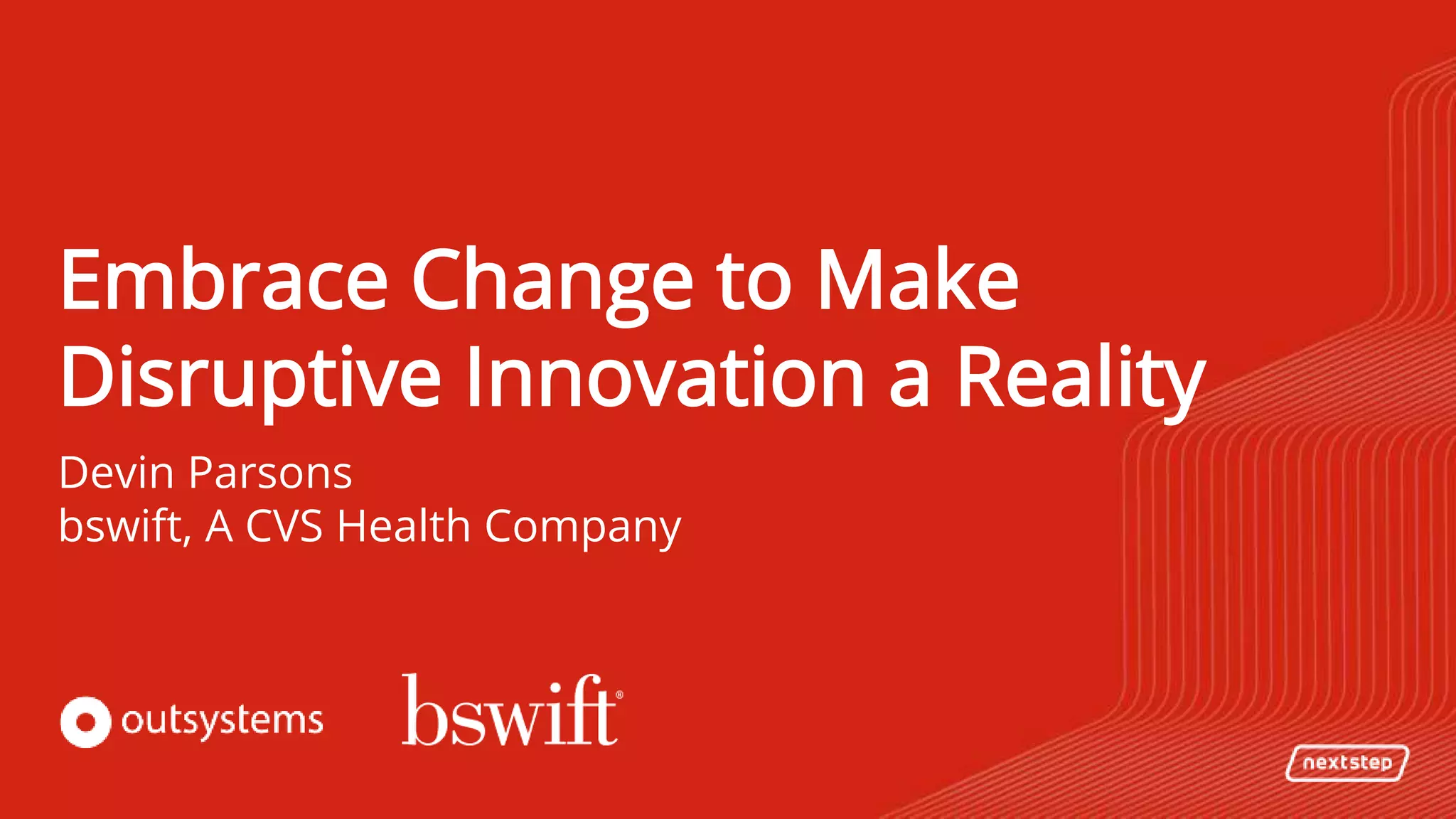 Embrace Change to Make
Disruptive Innovation a Reality
Devin Parsons
bswift, A CVS Health Company
 