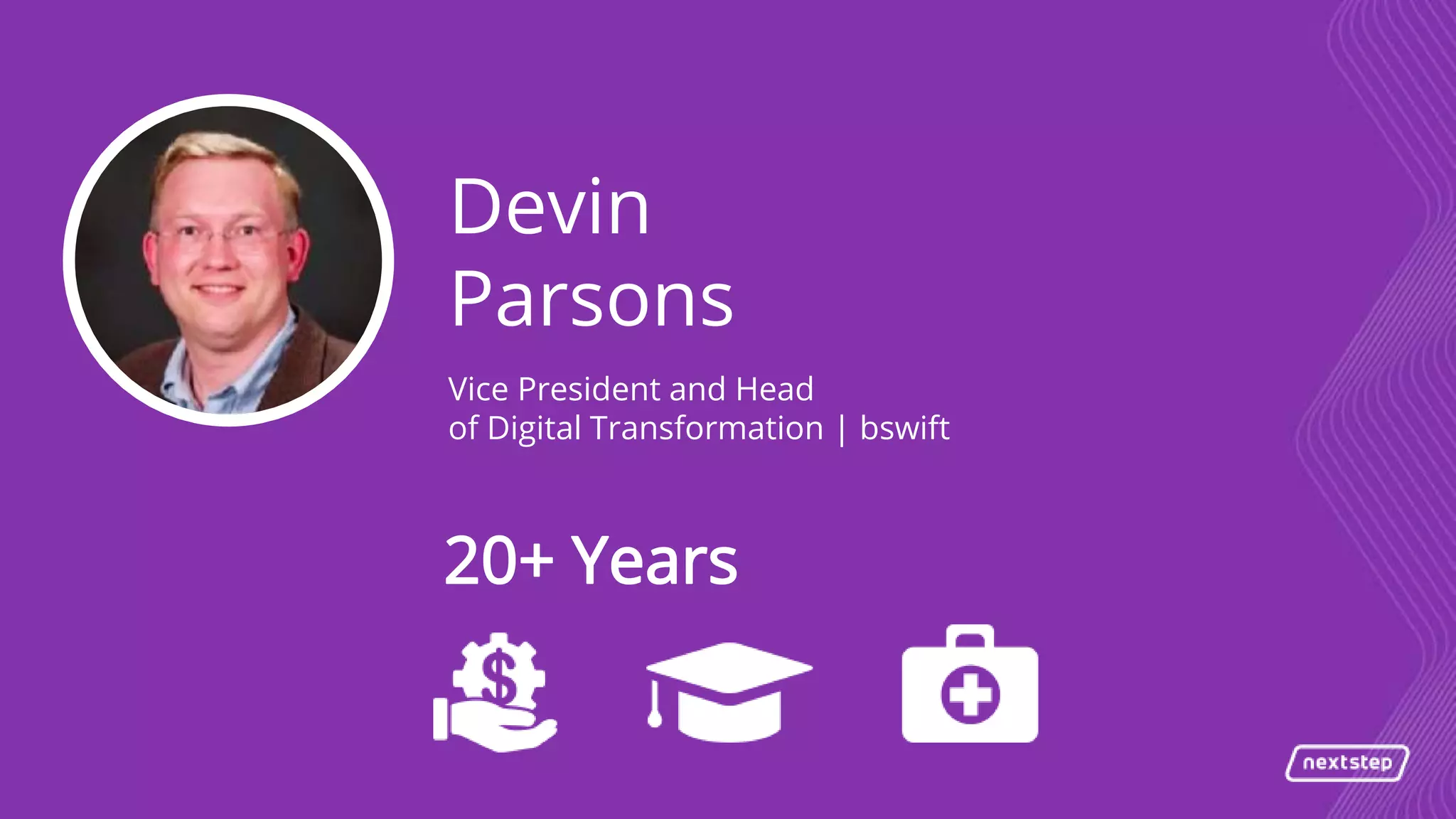 Devin
Parsons
Vice President and Head
of Digital Transformation | bswift
20+ Years
 
