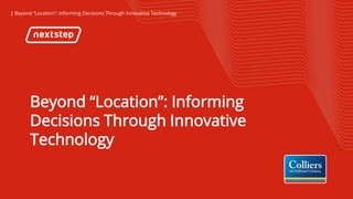 | Beyond “Location”: Informing Decisions Through Innovative Technology
Beyond “Location”: Informing
Decisions Through Innovative
Technology
 