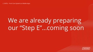 | ENTEL - From Core Systems to Mobile Apps| ENTEL - From Core Systems to Mobile Apps
We are already preparing
our “Step E”…coming soon
 