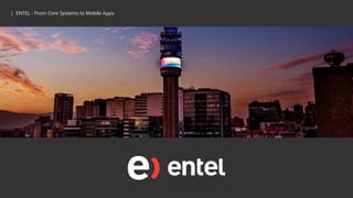 | ENTEL - From Core Systems to Mobile Apps| ENTEL - From Core Systems to Mobile Apps
 