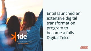 | ENTEL - From Core Systems to Mobile Apps
Entel launched an
extensive digital
transformation
program to
become a fully
Digital Telco
 