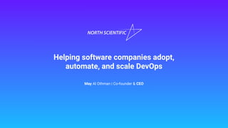 May Al Othman | Co-founder & CEO
Helping software companies adopt,
automate, and scale DevOps
 