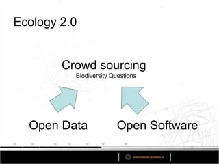 Ecology 2.0


        Crowd sourcing
          Biodiversity Questions




  Open Data             Open Software
 