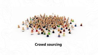 Crowd sourcing
 