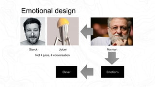 JuicerStarck Norman
EmotionsClever
Not 4 juice, 4 conversation
Emotional design
 