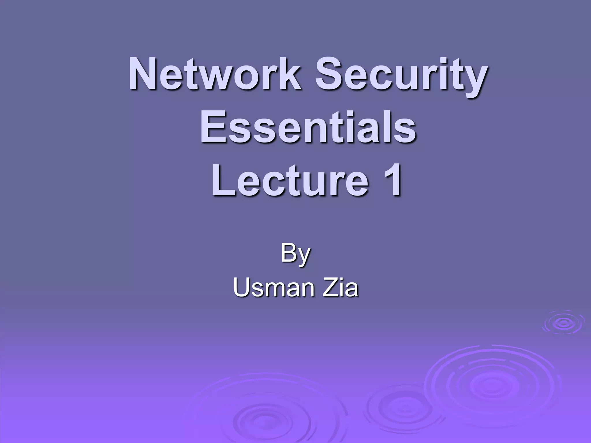 Network Security
Essentials
Lecture 1
By
Usman Zia
 