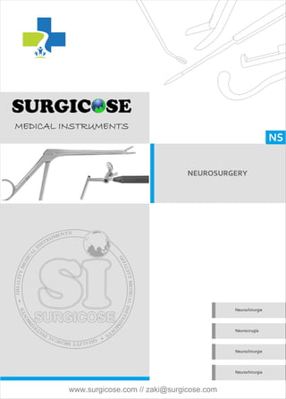 NS
NEUROSURGERY
Neurochirurgie
Neurocirugía
Neurochirurgie
Neurochirurgia
MEDICAL INSTRUMENTS
www.surgicose.com // zaki@surgicose.com
 