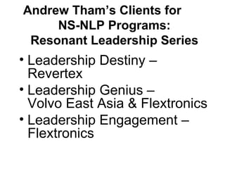 Andrew Tham’s Clients for  NS-NLP Programs: Resonant Leadership Series ,[object Object],[object Object],[object Object]