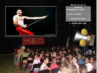 Muitos de nós os sensíveis, carregamos na alma   e até no corpos ,  marcas   da nossa   paixão pela vida. 