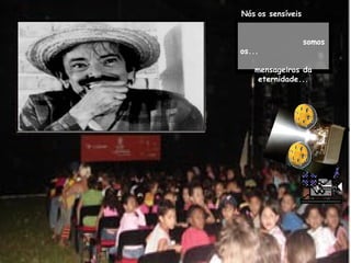 Nós   os sensíveis  somos os...   mensageiros da eternidade... 