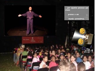 ...por aquelas pessoas que vivem  presas a um   mundo automático. 