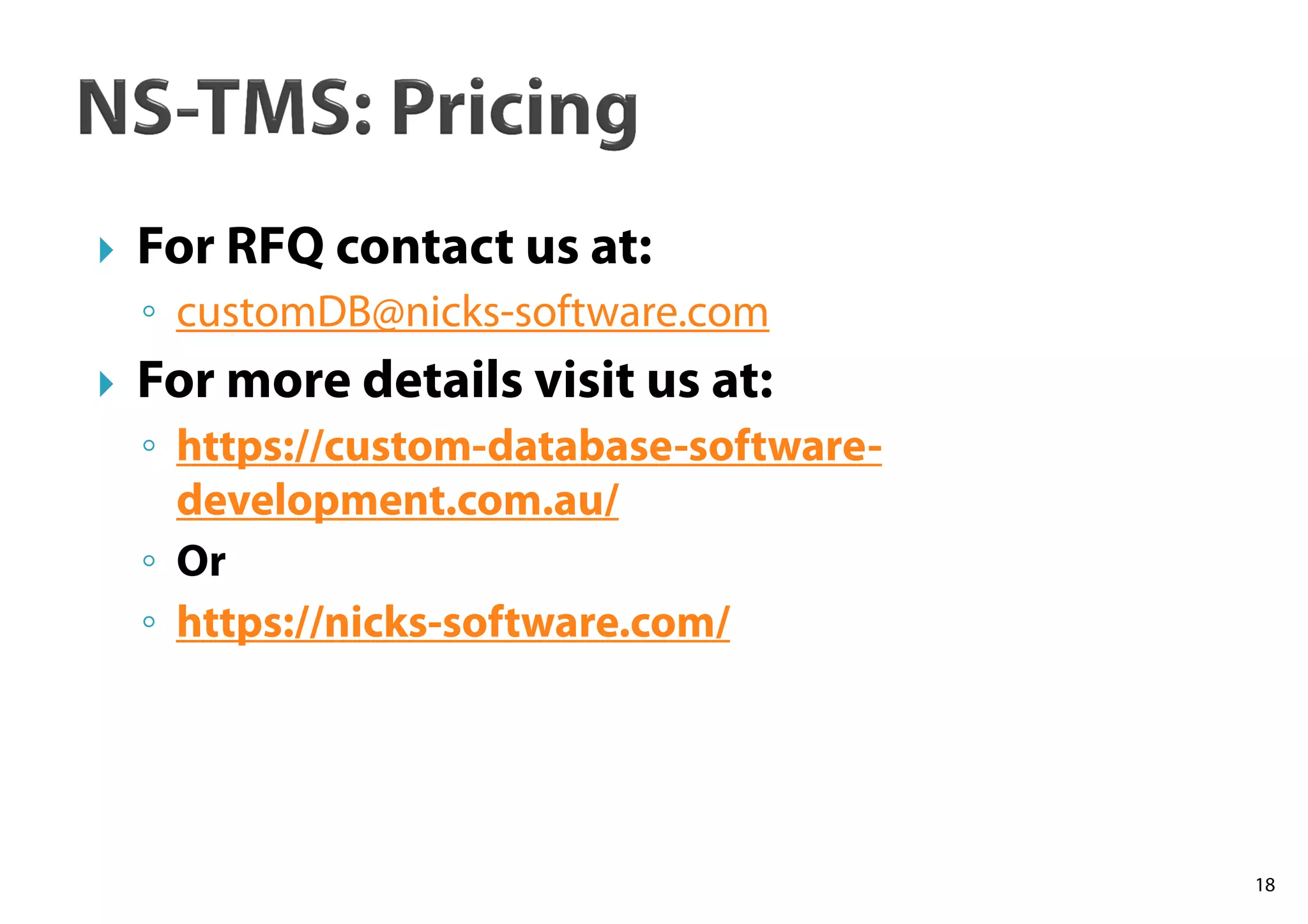 For RFQ contact us at:
◦ customDB@nicks-software.com
For more details visit us at:
◦ https://custom-database-software-
development.com.au/
◦ Or
◦ https://nicks-software.com/
18
 
