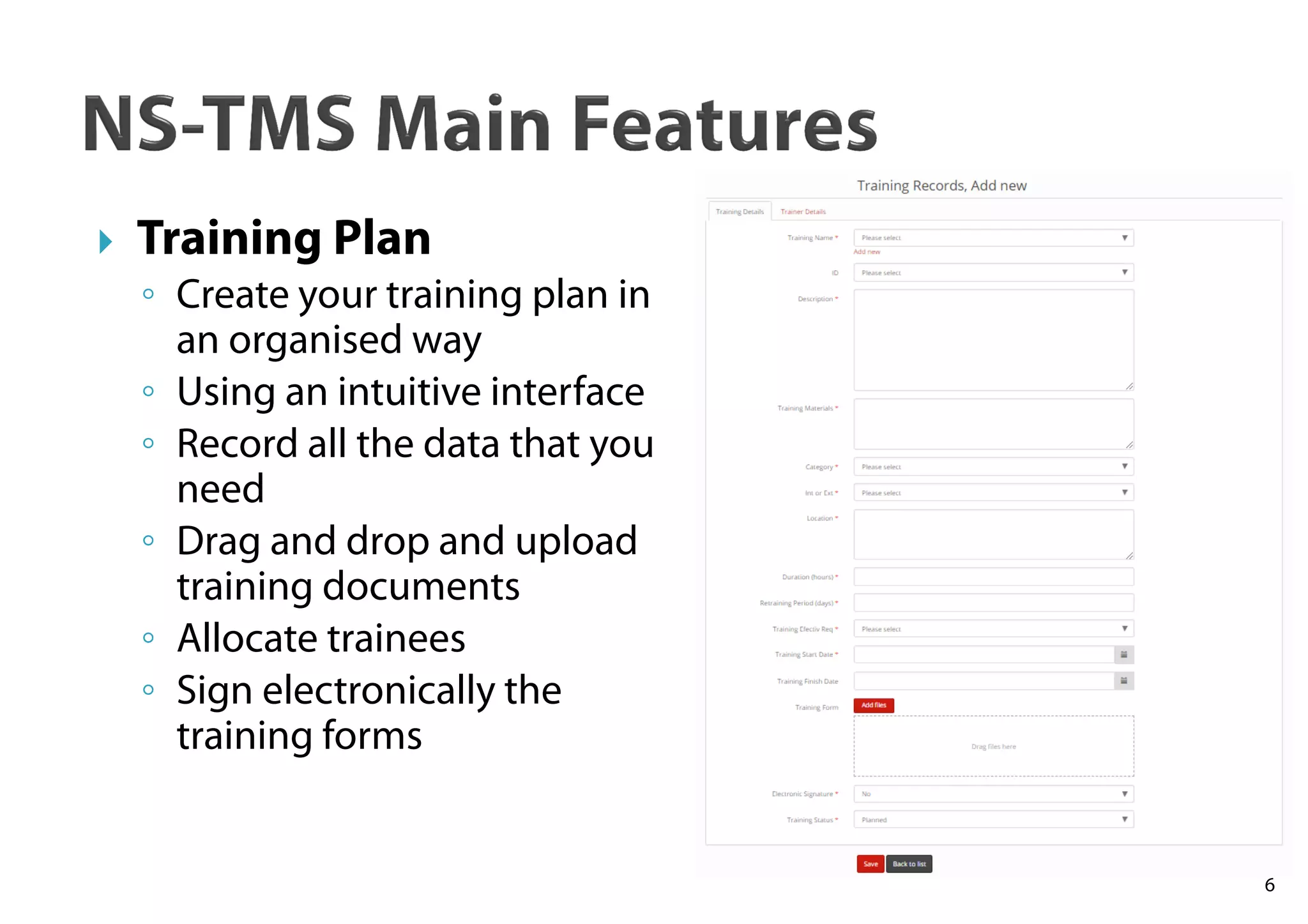 Training Plan
◦ Create your training plan in
an organised way
◦ Using an intuitive interface
◦ Record all the data that you
need
◦ Drag and drop and upload
training documents
◦ Allocate trainees
◦ Sign electronically the
training forms
6
 