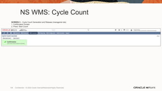 NS WMS: Cycle Count
SCREEN 3 – Cycle Count Generation and Release (managerial role)
1. Confirmation Screen
2. Press ‘Start Count’
109 Confidential – © 2020 Oracle Internal/Restricted/Highly Restricted
 