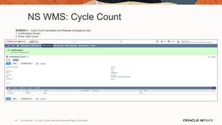 NS WMS: Cycle Count
SCREEN 3 – Cycle Count Generation and Release (managerial role)
1. Confirmation Screen
2. Press ‘Start Count’
110 Confidential – © 2020 Oracle Internal/Restricted/Highly Restricted
 