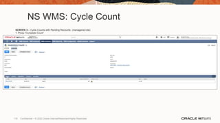 NS WMS: Cycle Count
SCREEN 3 – Cycle Counts with Pending Recounts (managerial role)
1. Press ‘Complete Count’
116 Confidential – © 2020 Oracle Internal/Restricted/Highly Restricted
 