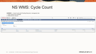 NS WMS: Cycle Count
SCREEN 1 – Cycle Counts with Pending Recounts (managerial role)
1. View counts to be reviewed
2. Select link for recount
122 Confidential – © 2020 Oracle Internal/Restricted/Highly Restricted
 