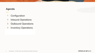 4 Confidential – © 2020 Oracle Internal/Restricted/Highly Restricted
4
3
2
1
Inventory Operations
Inbound Operations
Out
Configuration
Agenda
Outbound Operations
 