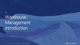 Warehouse
Management
Introduction
6 Confidential – © 2020 Oracle Internal/Restricted/Highly Restricted
 
