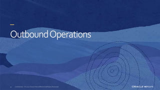 OutboundOperations
43 Confidential – © 2020 Oracle Internal/Restricted/Highly Restricted
 