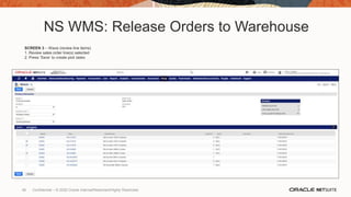 NS WMS: Release Orders to Warehouse
SCREEN 3 – Wave (review line items)
1. Review sales order line(s) selected
2. Press ‘Save’ to create pick tasks
49 Confidential – © 2020 Oracle Internal/Restricted/Highly Restricted
 