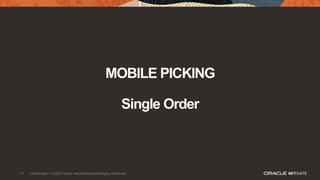 71
MOBILE PICKING
Single Order
71 Confidential – © 2020 Oracle Internal/Restricted/Highly Restricted
 