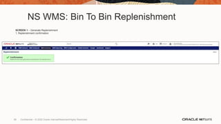 NS WMS: Bin To Bin Replenishment
SCREEN 1 – Generate Replenishment
1. Replenishment confirmation
99 Confidential – © 2020 Oracle Internal/Restricted/Highly Restricted
 