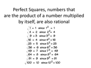 Perfect Squares, numbers that
are the product of a number multiplied
by itself, are also rational
 