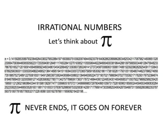 IRRATIONAL NUMBERS
Let’s think about
NEVER ENDS, IT GOES ON FOREVER
 