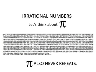 IRRATIONAL NUMBERS
Let’s think about
ALSO NEVER REPEATS.
 