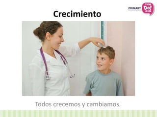 Crecimiento
Todos crecemos y cambiamos.
