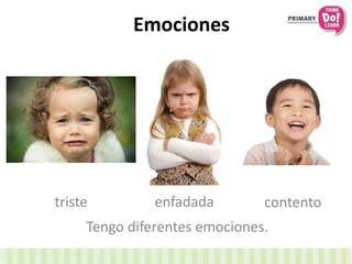 Emociones
triste enfadada contento
Tengo diferentes emociones.