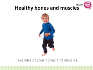 Healthy bones and muscles
Take care of your bones and muscles.
 