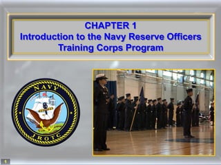 CHAPTER 1
    Introduction to the Navy Reserve Officers
            Training Corps Program




1
 