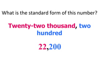 What is the standard form of this number? Twenty-two thousand ,  two hundred 22 , 200 
