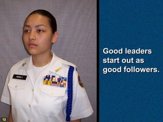 Good leaders
     start out as
     good followers.




12
 