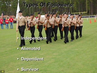 Types Of Followers:




     • Independent

     • Alienated

     • Dependent

15
     • Survivor
 