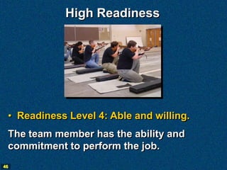 High Readiness




 • Readiness Level 4: Able and willing.
 The team member has the ability and
 commitment to perform the job.
46
 