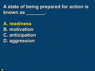 A state of being prepared for action is
 known as _______.

 A. readiness
 B. motivation
 C. anticipation
 D. aggression




50
 