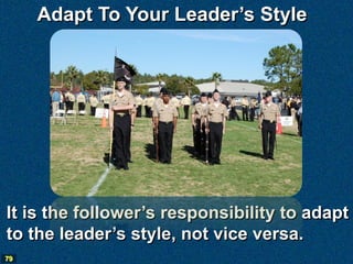 Adapt To Your Leader’s Style




It is the follower’s responsibility to adapt
to the leader’s style, not vice versa.
79
 